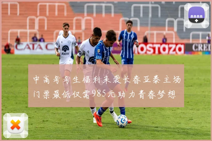 中高考考生福利来袭长春亚泰主场门票最低仅需985元助力青春梦想