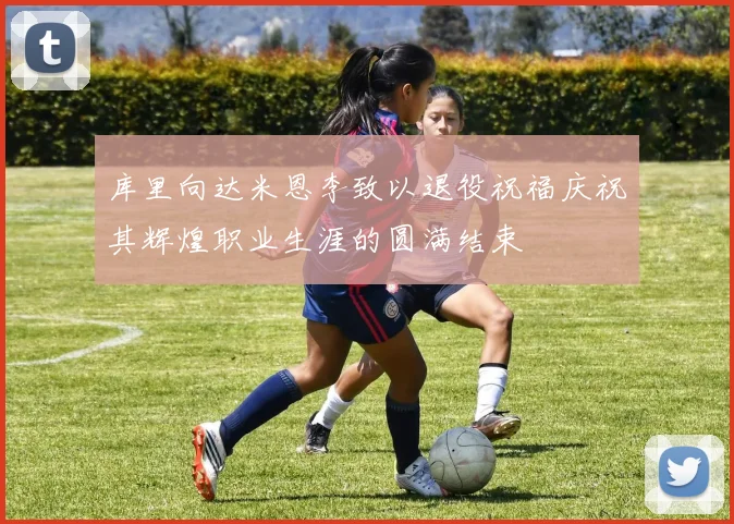 库里向达米恩李致以退役祝福庆祝其辉煌职业生涯的圆满结束